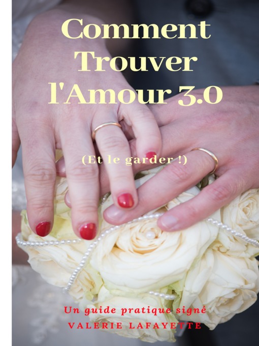 Title details for COMMENT TROUVER L'AMOUR 3.0 ?  (et le garder !) by Valerie Lafayette - Available